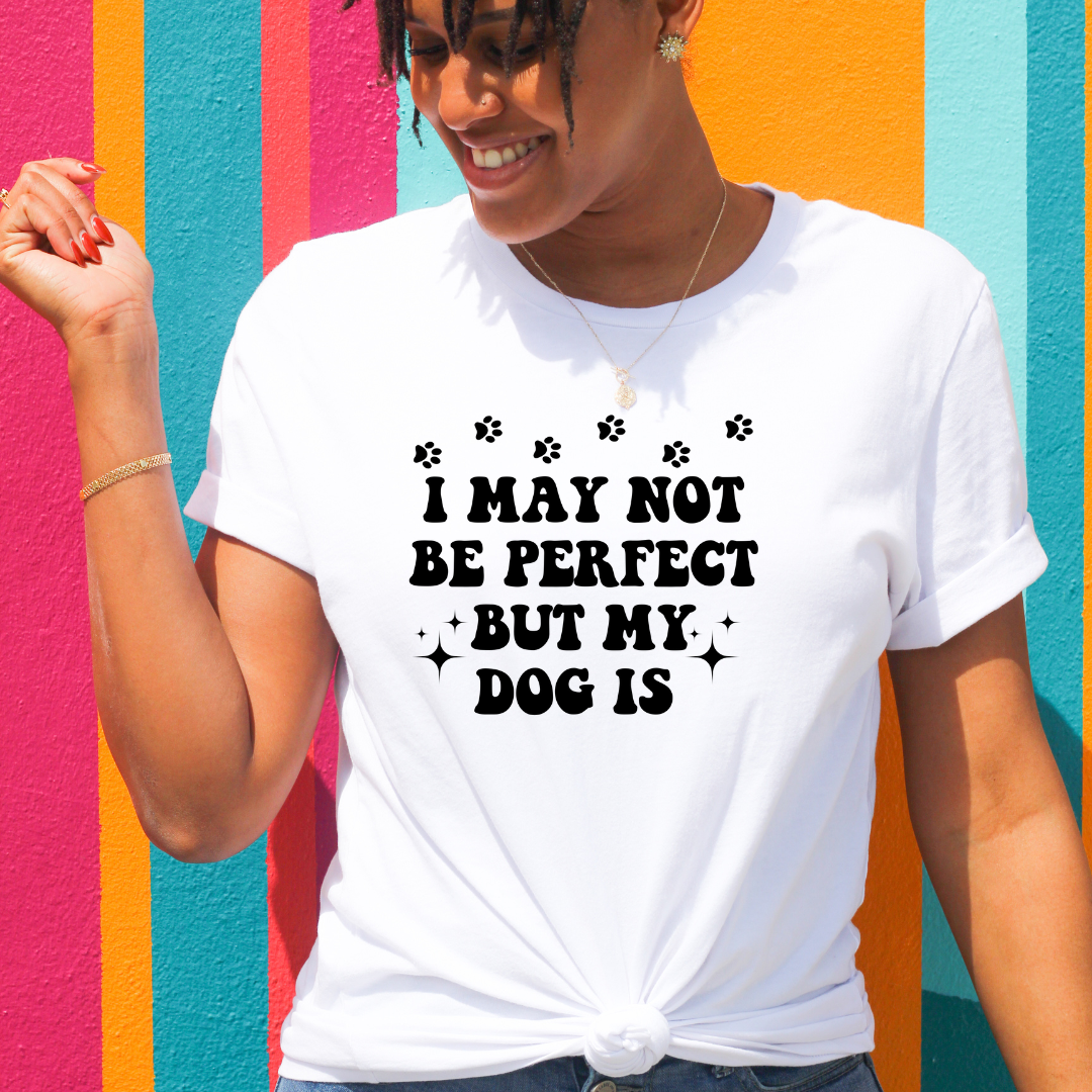 I May Not Be Perfect But My Dog Is
